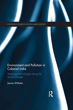 portada Environment and Pollution in Colonial India: Sewerage Technologies Along the Sacred Ganges (Routledge Studies in South Asian History) 