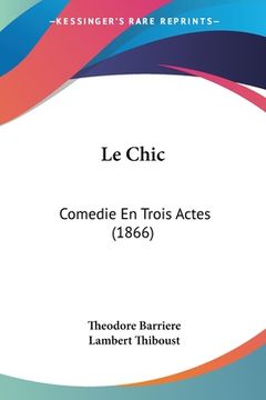 portada Le Chic: Comedie En Trois Actes (1866) (in French)