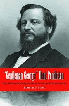 portada Gentleman George Hunt Pendleton: Party Politics and Ideological Identity in Nineteenth-Century America (en Inglés)
