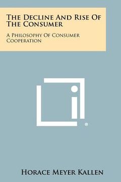 portada the decline and rise of the consumer: a philosophy of consumer cooperation (en Inglés)