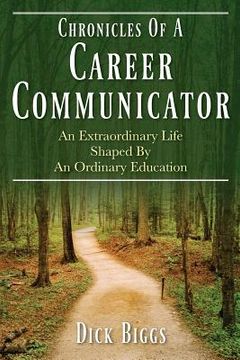 portada Chronicles Of A Career Communicator: An Extraordinary Life Shaped By An Ordinary Education (en Inglés)