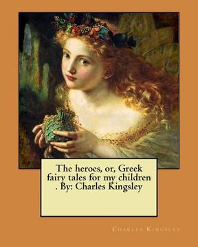 portada The heroes, or, Greek fairy tales for my children . By: Charles Kingsley (in English)