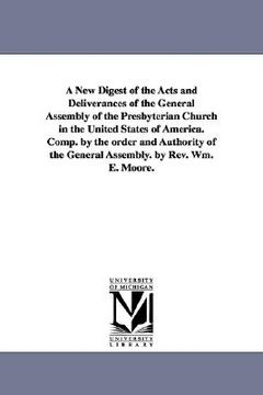 portada a   new digest of the acts and deliverances of the general assembly of the presbyterian church in the united states of america. comp. by the order and