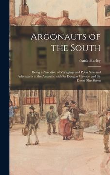portada Argonauts of the South: Being a Narrative of Voyagings and Polar Seas and Adventures in the Antarctic With Sir Douglas Mawson and Sir Ernest S (in English)