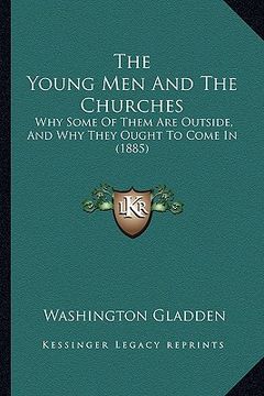 portada the young men and the churches: why some of them are outside, and why they ought to come in (1885) (in English)