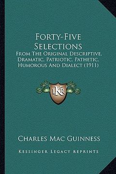 portada forty-five selections: from the original descriptive, dramatic, patriotic, pathetic, humorous and dialect (1911) (in English)