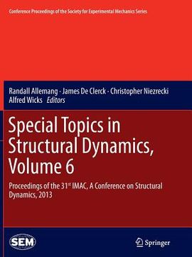 portada Special Topics in Structural Dynamics, Volume 6: Proceedings of the 31st Imac, a Conference on Structural Dynamics, 2013 (en Inglés)