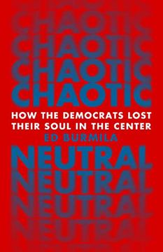 portada Chaotic Neutral: How the Democrats Lost Their Soul in the Center (en Inglés)
