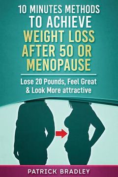 portada 10 Minutes Methods to Achieve Weight Loss After 50 or Menopause: Lose 20 Pounds, Feel Great & Look More Attractive (en Inglés)
