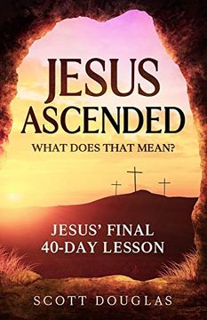 portada Jesus Ascended. What Does That Mean? Jesus' Final 40-Day Lesson (en Inglés)
