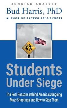 portada Students Under Siege: The Real Reasons behind America's Ongoing Mass Shootings and How to Stop Them (en Inglés)