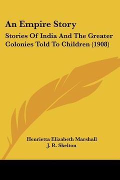 portada an empire story: stories of india and the greater colonies told to children (1908) (en Inglés)