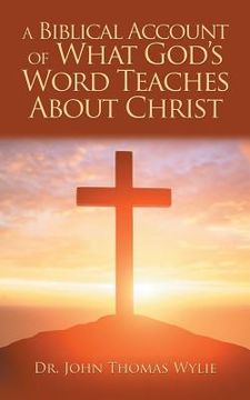 portada A Biblical Account of What God'S Word Teaches About Christ (en Inglés)