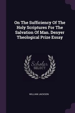 portada On The Sufficiency Of The Holy Scriptures For The Salvation Of Man. Denyer Theological Prize Essay (en Inglés)