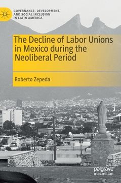 portada The Decline of Labor Unions in Mexico During the Neoliberal Period (in English)
