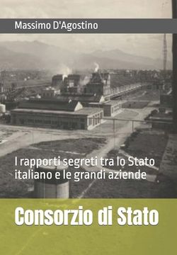 portada Consorzio di Stato: I rapporti segreti tra lo Stato italiano e le grandi aziende (en Italiano)