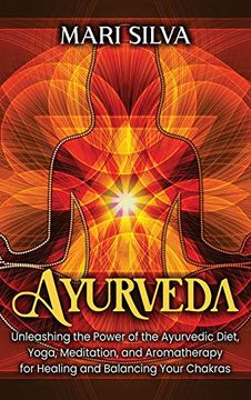 portada Ayurveda: Unleashing the Power of the Ayurvedic Diet, Yoga, Meditation, and Aromatherapy for Healing and Balancing Your Chakras (en Inglés)
