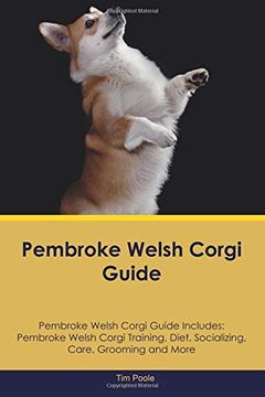 portada Pembroke Welsh Corgi Guide Pembroke Welsh Corgi Guide Includes: Pembroke Welsh Corgi Training, Diet, Socializing, Care, Grooming, Breeding and More 