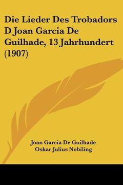 portada Die Lieder Des Trobadors D Joan Garcia de Guilhade, 13 Jahrhundert (1907) (in German)