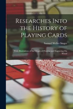portada Researches Into the History of Playing Cards: With Illustrations of the Origin of Printing and Engraving On Wood (en Inglés)