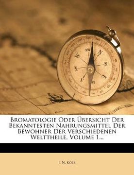portada bromatologie oder bersicht der bekanntesten nahrungsmittel der bewohner der verschiedenen welttheile, volume 1... (en Inglés)