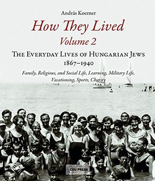 portada How They Lived 2: The Everyday Lives of Hungarian Jews, 1867-1940: Family, Religious, and Social Life, Learning, Military Life, Vacation