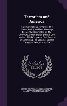 portada Terrorism and America: A Comprehensive Review of The Threat, Policy, and law: Hearings Before The Committee on The Judiciary, United States S (en Inglés)