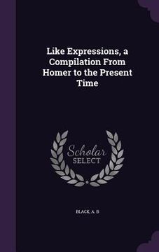 portada Like Expressions, a Compilation From Homer to the Present Time (en Inglés)