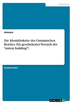 portada Die Identit? Tskrise des Osmanischen Reiches. Ein Gescheiterter Versuch der "Nation Building"? (in German)