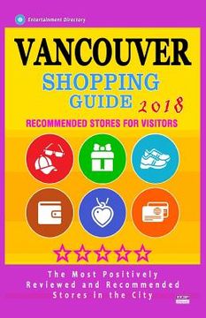 portada Vancouver Shopping Guide 2018: Best Rated Stores in Vancouver, Canada - Stores Recommended for Visitors, (Shopping Guide 2018) (in English)