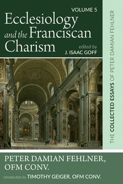 portada Ecclesiology and the Franciscan Charism: The Collected Essays of Peter Damian Fehlner, Ofm Conv: Volume 5 (en Inglés)