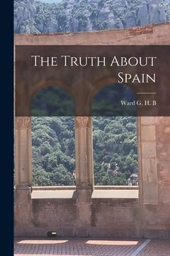portada The Truth About Spain [microform] (en Inglés)