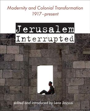portada Jerusalem Interrupted: Modernity and Colonial Transformation 1917 - Present (en Inglés)