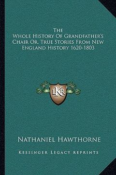portada the whole history of grandfather's chair or, true stories from new england history 1620-1803 (en Inglés)