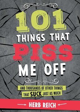 portada 101 Things That Piss Me Off: And Thousands of Other Things That Suck Just as Much (en Inglés)