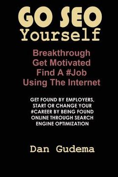 portada Go SEO Yourself: Breakthrough, Get Motivated, Find A #Job Using The Internet (en Inglés)