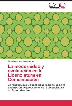 portada La modernidad y evaluación en la Licenciatura en Comunicación: La modernidad y sus lógicas racionales en la evaluación de programas de la Licenciatura en Comunicación.