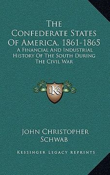 portada the confederate states of america, 1861-1865: a financial and industrial history of the south during the civil war (in English)