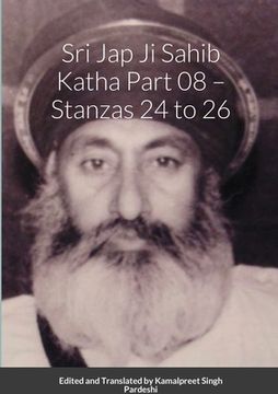 portada Srī Jap Jī Sāhib Katha Part 08 - Stanzās 24 to 26: Edited and Translated by Kamalpreet Singh Pardeshi (in English)