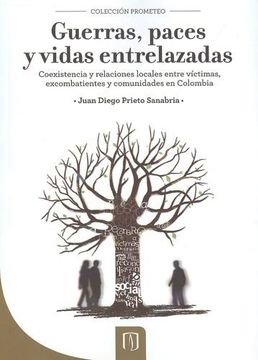 portada Guerras, Paces y Vidas Entrelazadas. Coexistencia y Relaciones Locales Entre Víctimas, Excombatientes y Comunidades en Colombia.
