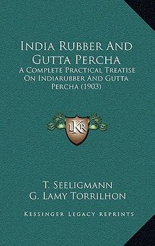 portada india rubber and gutta percha: a complete practical treatise on indiarubber and gutta percha (1903) (en Inglés)