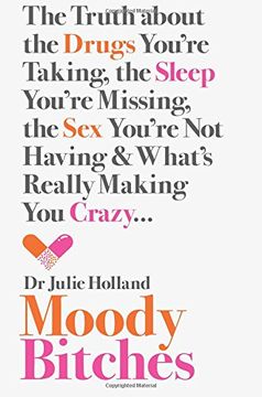 portada Moody Bitches: The Truth about the Drugs You’re Taking, the Sleep You’re Missing, the Sex You’re Not Having and What’s Really Making You Crazy...