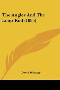 portada the angler and the loop-rod (1885) (in English)