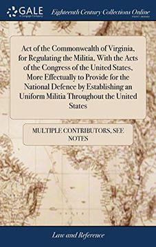 portada Act of the Commonwealth of Virginia, for Regulating the Militia, With the Acts of the Congress of the United States, More Effectually to Provide for. Uniform Militia Throughout the United States 