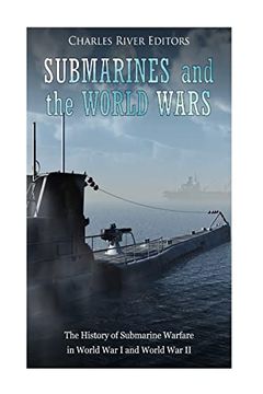 portada Submarines and the World Wars: The History of Submarine Warfare in World war i and World war ii (en Inglés)