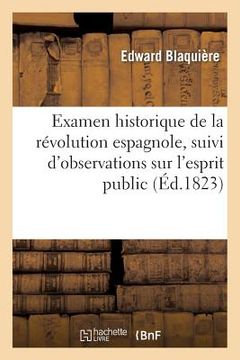 portada Examen Historique de la Révolution Espagnole, Suivi d'Observations Sur l'Esprit Public, La Religion: , Les Moeurs Et La Littérature de l'Espagne (en Francés)