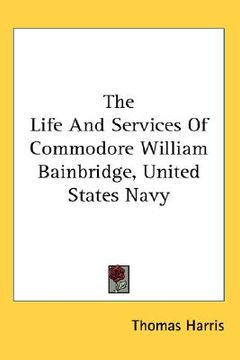 portada the life and services of commodore william bainbridge, united states navy
