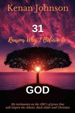 portada 31 Reasons Why I Believe In God: My Testimonies on the ABC's of Grace that will inspire the Atheist, Back-slider and Christain (en Inglés)