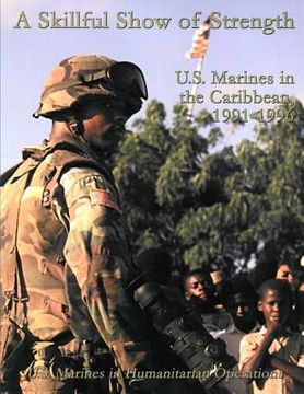 portada A Skillful Show of Strength: U.S. Marines in the Caribbean, 1991-1996: U.S. Marines in Humanitarian Operations (en Inglés)