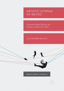 portada Artistic Utopias of Revolt: Claremont Road, Reclaim the Streets, and the City of Sol (in English)
